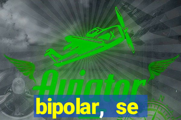 bipolar, se arrepende do que faz